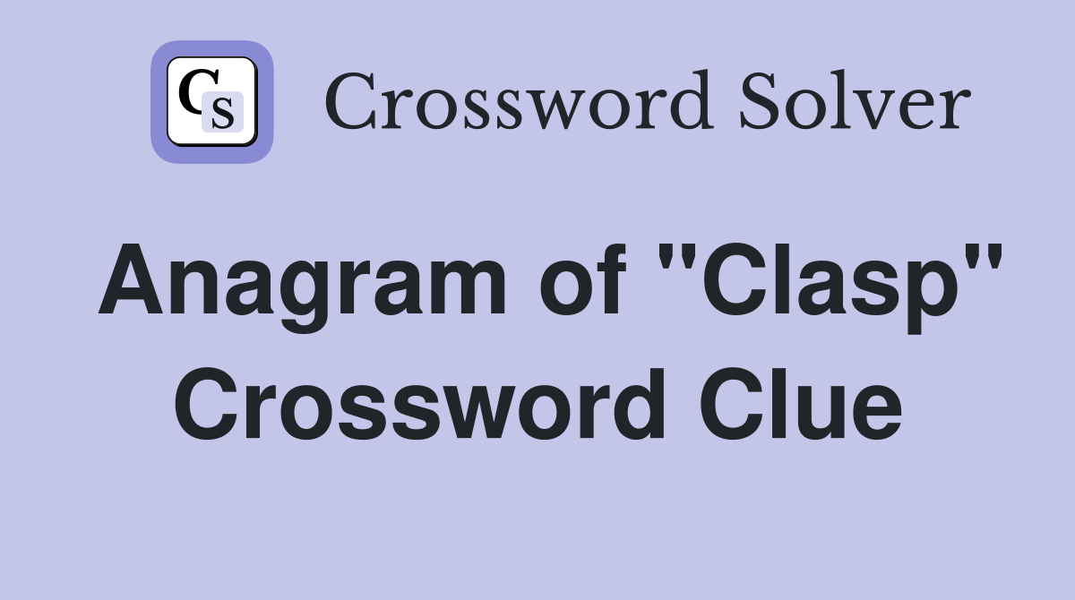Anagram of "Clasp" Crossword Clue Answers Crossword Solver
